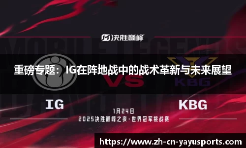 重磅专题:IG在阵地战中的战术革新与未来展望