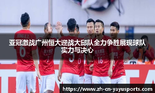 亚冠激战广州恒大迎战大邱队全力争胜展现球队实力与决心